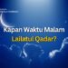 Kapan Waktu Malam Lailatul Qadar?
