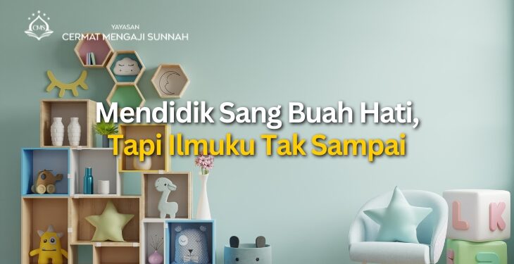 [Q&A] Mendidik Sang Buah Hati, Tapi Ilmuku Tak Sampai