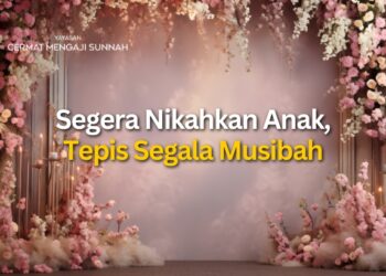Segera Nikahkan Anak, Tepis Segala Musibah