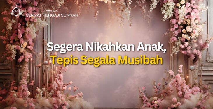 Segera Nikahkan Anak, Tepis Segala Musibah