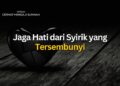 Jaga Hati dari Syirik yang Tersembunyi