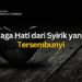 Jaga Hati dari Syirik yang Tersembunyi