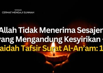 Allah Tidak Menerima Sesajen yang Mengandung Kesyirikan – Faidah Tafsir Surat Al-An’am: 13